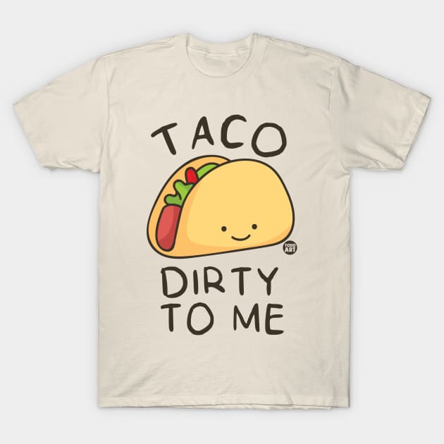 TACO DIRTY T-Shirt by toddgoldmanart